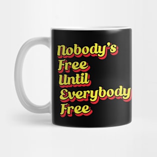 Nobody's Free Until Everybody's Free Mug